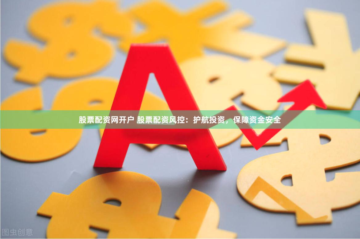 股票配资网开户 股票配资风控:护航投资,保障资金安全