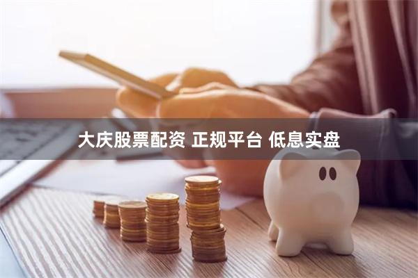 大庆股票配资 正规平台 低息实盘