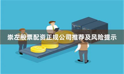 崇左股票配资正规公司推荐及风险提示