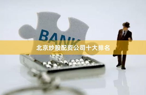北京炒股配资公司十大排名