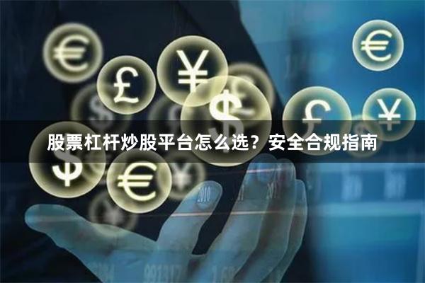 股票杠杆炒股平台怎么选？安全合规指南