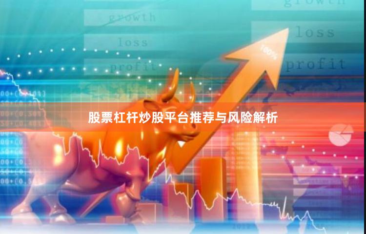 股票杠杆炒股平台推荐与风险解析