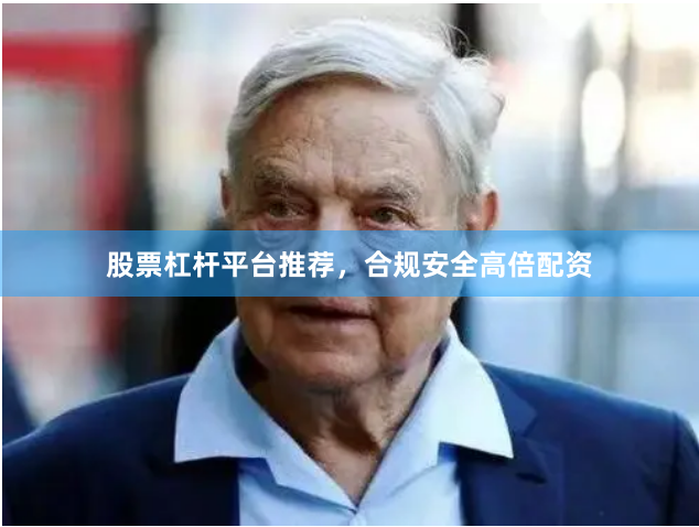 股票杠杆平台推荐,合规安全高倍配资