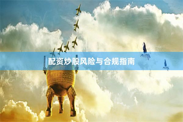 配资炒股风险与合规指南