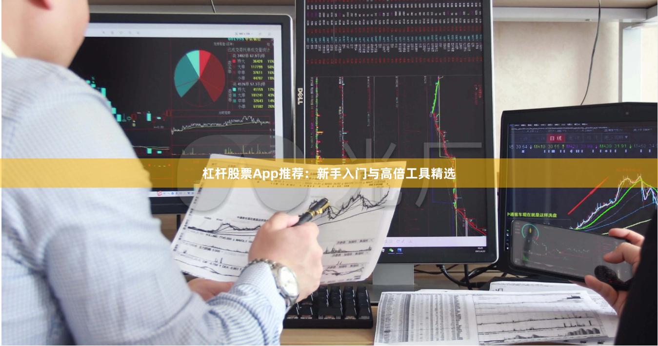 杠杆股票App推荐：新手入门与高倍工具精选