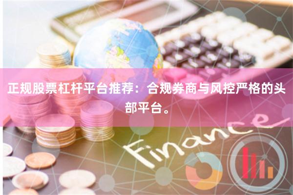 正规股票杠杆平台推荐：合规券商与风控严格的头部平台。